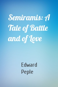 Semiramis: A Tale of Battle and of Love