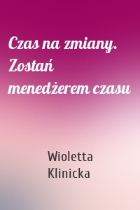 Czas na zmiany. Zostań menedżerem czasu