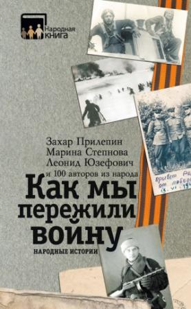 Обложка книги «Как мы пережили войну. Народные истории» — Леонид Юзефович, Захар Прилепин, Марина Степнова, Виктория Шервуд, Галина Юзефович