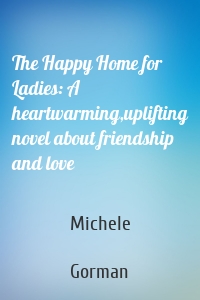 The Happy Home for Ladies: A heartwarming,uplifting novel about friendship and love