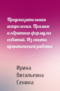 Предсказательная астрология. Прямые и обратные формулы событий. Из опыта практической работы