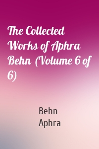 The Collected Works of Aphra Behn (Volume 6 of 6)