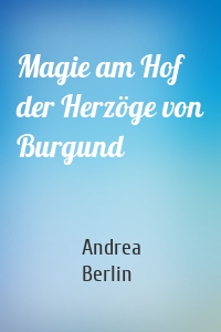 Magie am Hof der Herzöge von Burgund