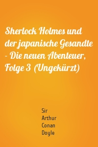 Sherlock Holmes und der japanische Gesandte - Die neuen Abenteuer, Folge 3 (Ungekürzt)