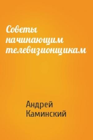 Обложка книги «Советы начинающим телевизионщикам» — Андрей Каминский