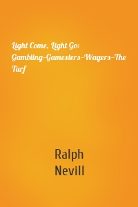 Light Come, Light Go: Gambling—Gamesters—Wagers—The Turf