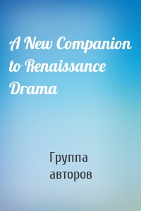 A New Companion to Renaissance Drama