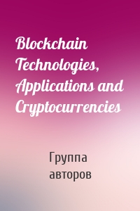 Blockchain Technologies, Applications and Cryptocurrencies