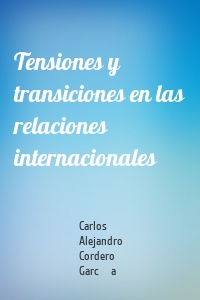 Tensiones y transiciones en las relaciones internacionales