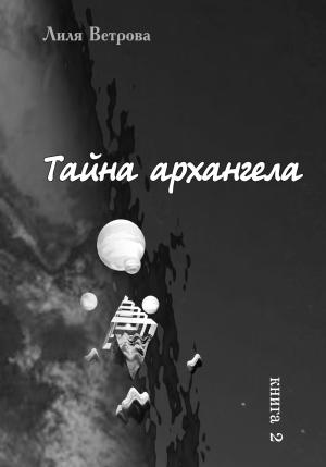 Обложка книги «Тайна архангела. Книга 2» — Лиля Ветрова