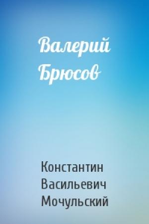 Обложка книги «Валерий Брюсов» — Константин Мочульский
