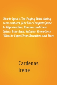 How to Land a Top-Paying Hotel dining room cashiers Job: Your Complete Guide to Opportunities, Resumes and Cover Letters, Interviews, Salaries, Promotions, What to Expect From Recruiters and More