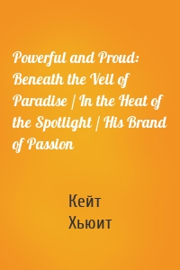 Powerful and Proud: Beneath the Veil of Paradise / In the Heat of the Spotlight / His Brand of Passion