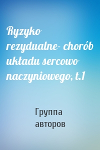 Ryzyko rezydualne- chorób układu sercowo naczyniowego, t.1