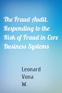 The Fraud Audit. Responding to the Risk of Fraud in Core Business Systems