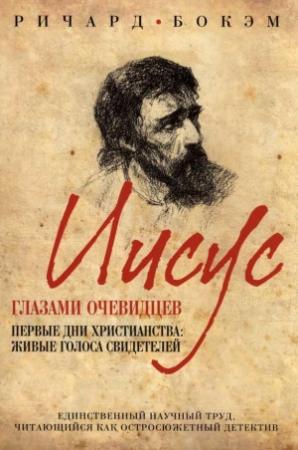 Обложка книги «Иисус глазами очевидцев Первые дни христианства: живые голоса свидетелей» — Ричард Бокэм