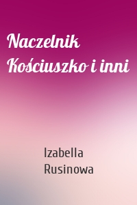 Naczelnik Kościuszko i inni