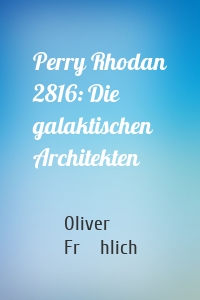 Perry Rhodan 2816: Die galaktischen Architekten