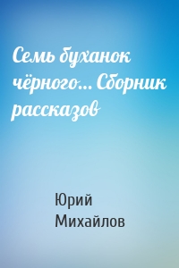 Семь буханок чёрного… Сборник рассказов