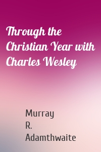 Through the Christian Year with Charles Wesley