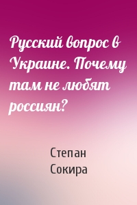 Степан Сокира - Русский вопрос в Украине. Почему там не любят россиян?