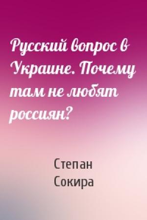 Обложка книги «Русский вопрос в Украине. Почему там не любят россиян?» — Степан Сокира