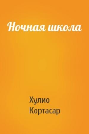 Обложка книги «Ночная школа» — Хулио Кортасар