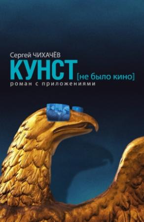 Обложка книги «КУНСТ (не было кино). Роман с приложениями» — Сергей Чихачев