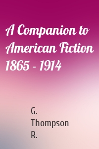 A Companion to American Fiction 1865 - 1914