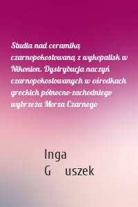 Studia nad ceramiką czarnopokostowaną z wykopalisk w Nikonion. Dystrybucja naczyń czarnopokostowanych w ośrodkach greckich północno-zachodniego wybrzeża Morza Czarnego