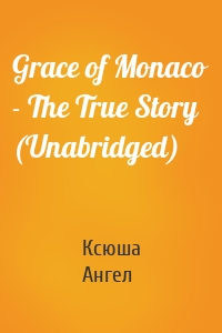 Grace of Monaco - The True Story (Unabridged)