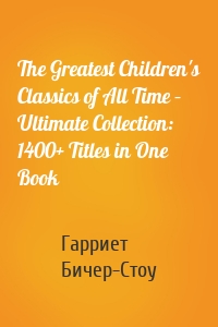 The Greatest Children's Classics of All Time – Ultimate Collection: 1400+ Titles in One Book