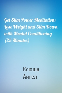 Get Slim Power Meditation: Lose Weight and Slim Down with Mental Conditioning (25 Minutes)