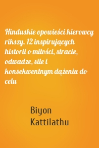 Hinduskie opowieści kierowcy rikszy. 12 inspirujących historii o miłości, stracie, odwadze, sile i konsekwentnym dążeniu do celu