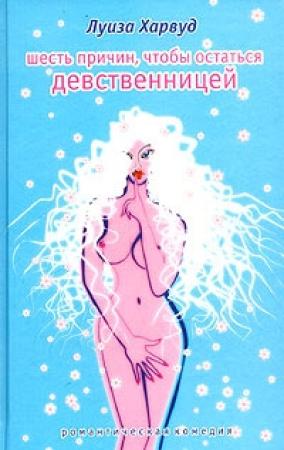 Обложка книги «Шесть причин, чтобы остаться девственницей» — Луиза Харвуд