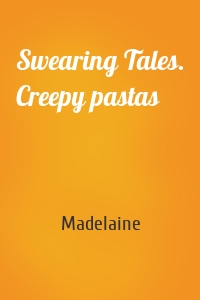 Swearing Tales. Creepy pastas