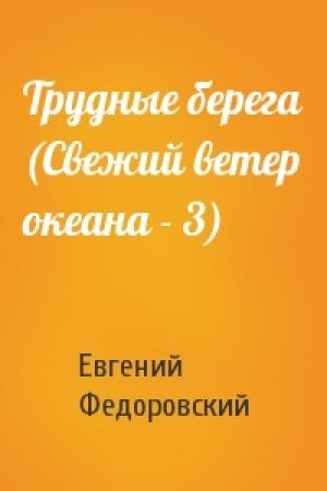 Обложка книги «Трудные берега (Свежий ветер океана - 3)» — Евгений Федоровский