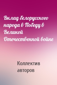 Вклад белорусского народа в Победу в Великой Отечественной войне