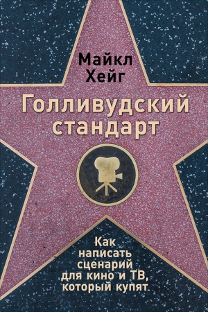 Обложка книги «Голливудский стандарт: Как написать сценарий для кино и ТВ, который купят» — Майкл Хейг