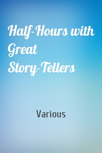 Half-Hours with Great Story-Tellers