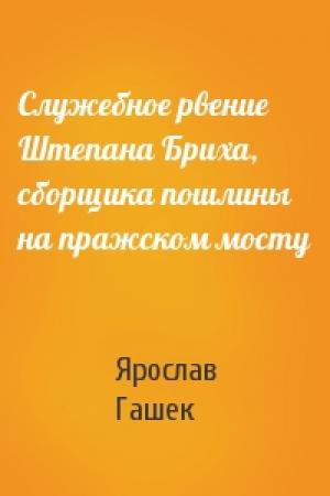 Обложка книги «Служебное рвение Штепана Бриха, сборщика пошлины на пражском мосту» — Ярослав Гашек