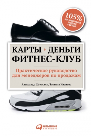 Обложка книги «Карты, деньги, фитнес-клуб. Практическое руководство для менеджеров по продажам» — Александр Шумилин, Татьяна Иванова