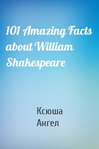101 Amazing Facts about William Shakespeare