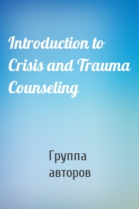 Introduction to Crisis and Trauma Counseling