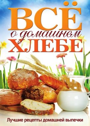 Обложка книги «Всё о домашнем хлебе. Лучшие рецепты домашней выпечки» — Ольга Бабкова