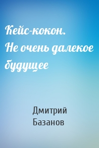 Кейс-кокон. Не очень далекое будущее