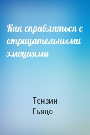Обложка книги «Как справляться с отрицательными эмоциями» — Тензин Гьяцо