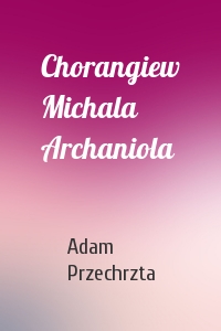 Adam Przechrzta - Chorangiew Michala Archaniola