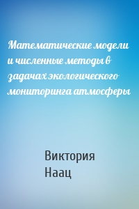 Математические модели и численные методы в задачах экологического мониторинга атмосферы