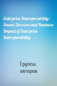 Enterprise Interoperability: Smart Services and Business Impact of Enterprise Interoperability